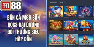 Bắn cá M88 Săn Boss Đại Dương Đổi Thưởng Siêu Hấp Dẫn