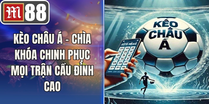 Kèo Châu Á – Chìa Khóa Chinh Phục Mọi Trận Cầu Đỉnh Cao
