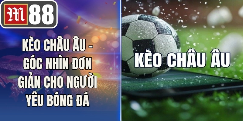 Kèo Châu Âu – Góc Nhìn Đơn Giản Cho Người Yêu Bóng Đá