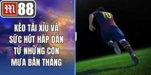 Kèo Tài Xỉu Và Sức Hút Hấp Dẫn Từ Những Cơn Mưa Bàn Thắng