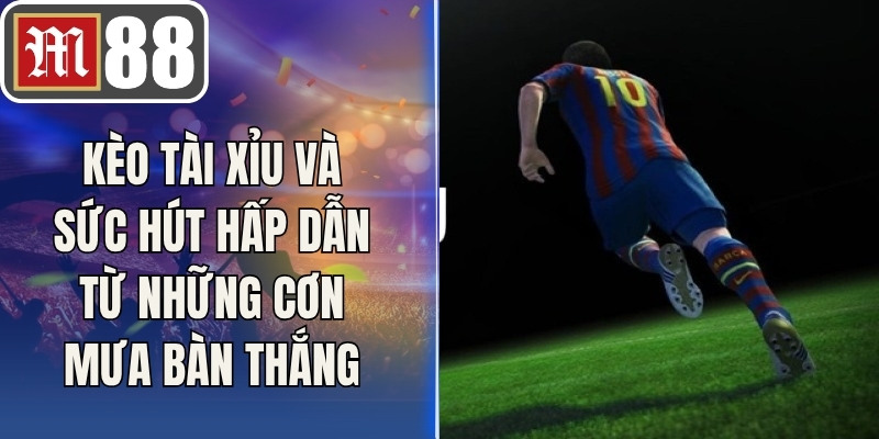 Kèo Tài Xỉu Và Sức Hút Hấp Dẫn Từ Những Cơn Mưa Bàn Thắng