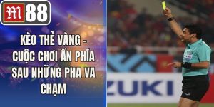 Kèo Thẻ Vàng – Cuộc Chơi Ẩn Phía Sau Những Pha Va Chạm