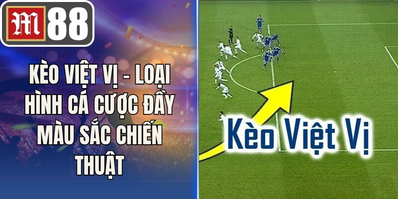 Kèo Việt Vị – loại hình Cá Cược Đầy Màu Sắc Chiến Thuật