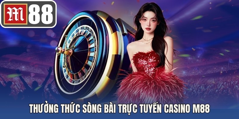 Thưởng thức sòng bài trực tuyến casino M88 với đa dạng tựa game hàng đầu