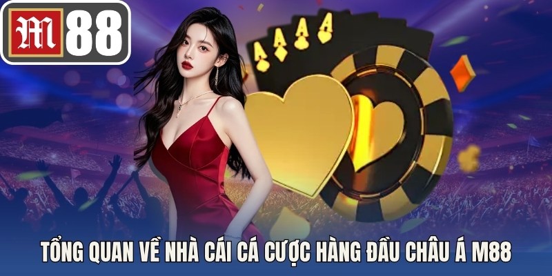 Tổng quan về nhà cái cá cược hàng đầu Châu Á M88